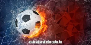 Hướng Dẫn Chi Tiết Cách Chơi Kèo Châu Âu Luôn Thắng Lớn